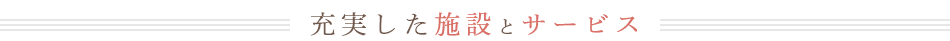 充実した施設とサービス