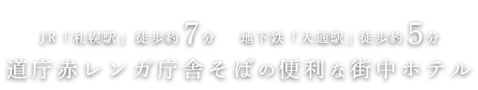 JR「札幌駅」徒歩約7分　地下鉄「大通駅」徒歩約5分　道庁赤レンガ庁舎そばの便利な街中ホテル